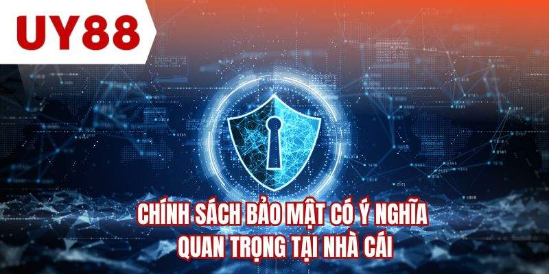 Chính sách bảo mật có ý nghĩa quan trọng tại nhà cái