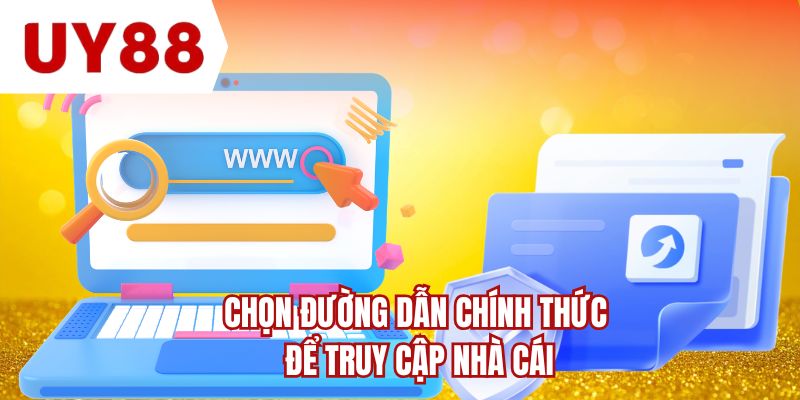 Chọn đường dẫn chính thức để truy cập nhà cái