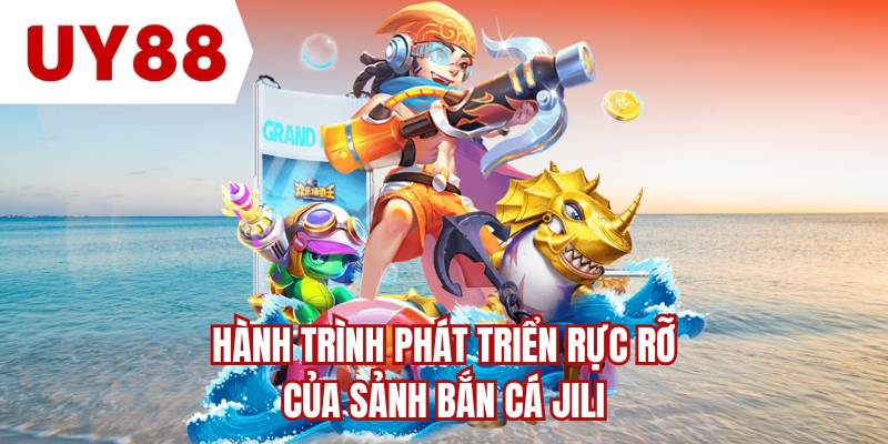 Hành trình phát triển rực rỡ của sảnh bắn cá Jili