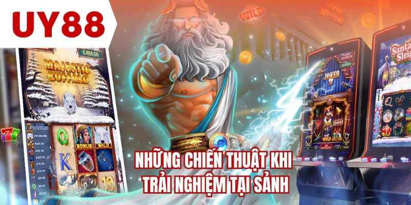 Những chiến thuật khi trải nghiệm tại sảnh