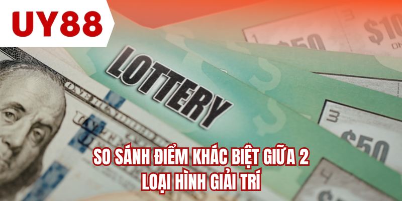 So sánh điểm khác biệt giữa 2 loại hình giải trí