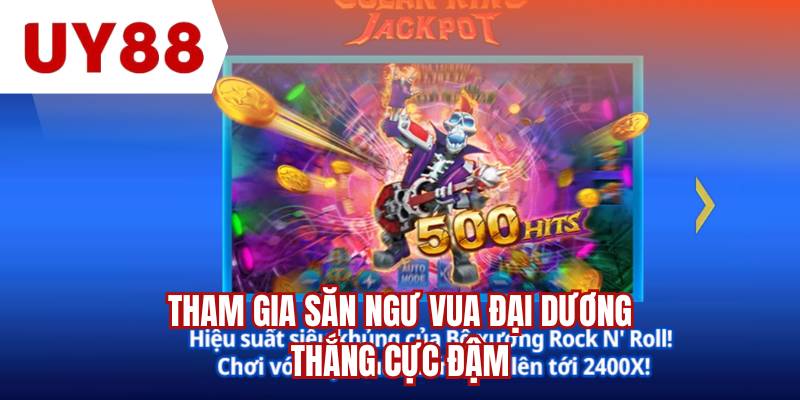 Tham gia săn ngư vua đại dương thắng cực đậm