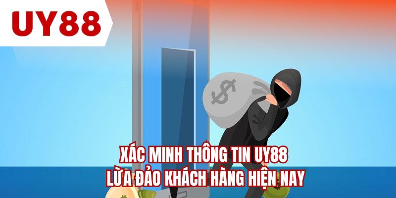 Xác minh thông tin UY88 lừa đảo khách hàng hiện nay